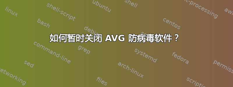 如何暂时关闭 AVG 防病毒软件？