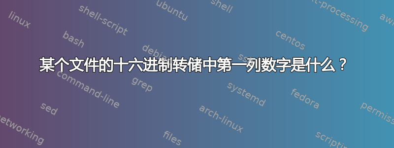 某个文件的十六进制转储中第一列数字是什么？