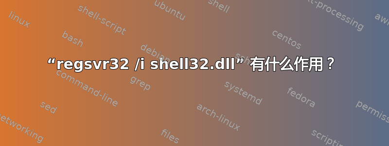 “regsvr32 /i shell32.dll” 有什么作用？