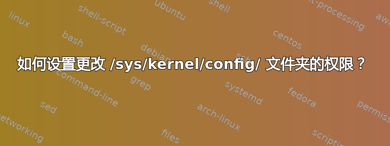 如何设置更改 /sys/kernel/config/ 文件夹的权限？