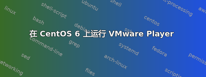 在 CentOS 6 上运行 VMware Player