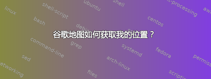 谷歌地图如何获取我的位置？