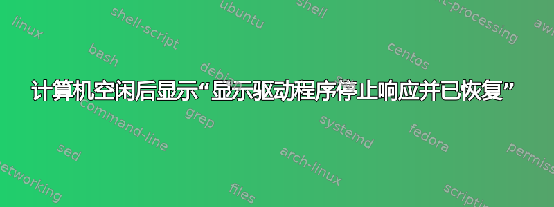 计算机空闲后显示“显示驱动程序停止响应并已恢复”