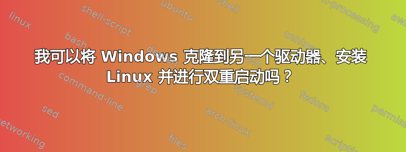 我可以将 Windows 克隆到另一个驱动器、安装 Linux 并进行双重启动吗？