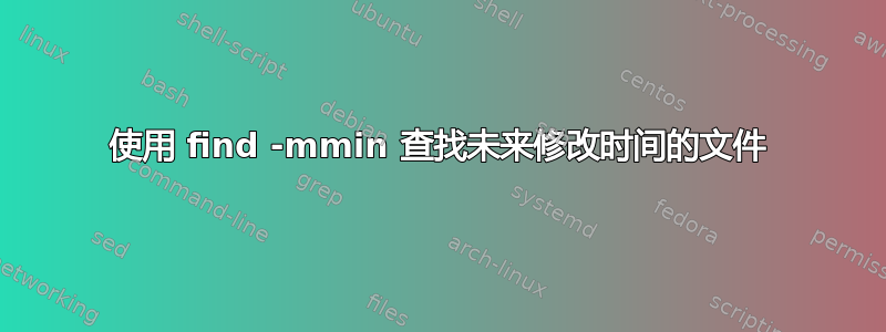 使用 find -mmin 查找未来修改时间的文件