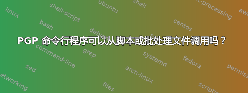 PGP 命令行程序可以从脚本或批处理文件调用吗？