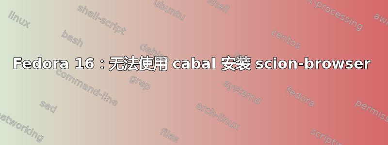 Fedora 16：无法使用 cabal 安装 scion-browser