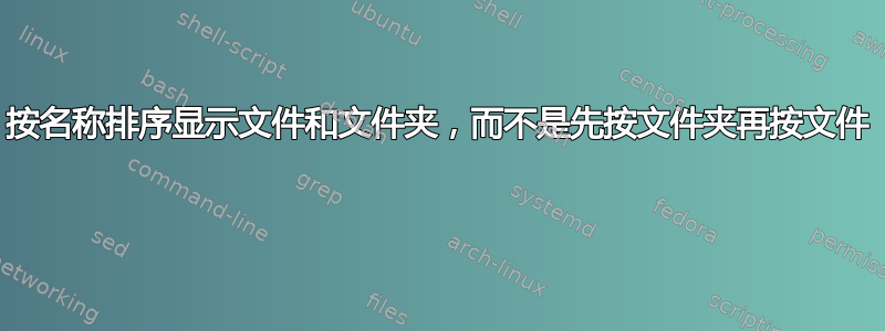 按名称排序显示文件和文件夹，而不是先按文件夹再按文件 