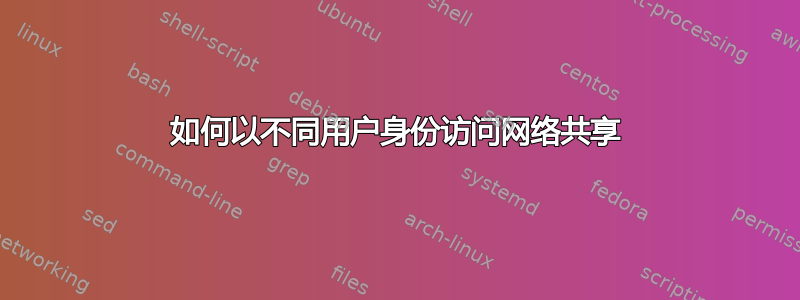 如何以不同用户身份访问网络共享