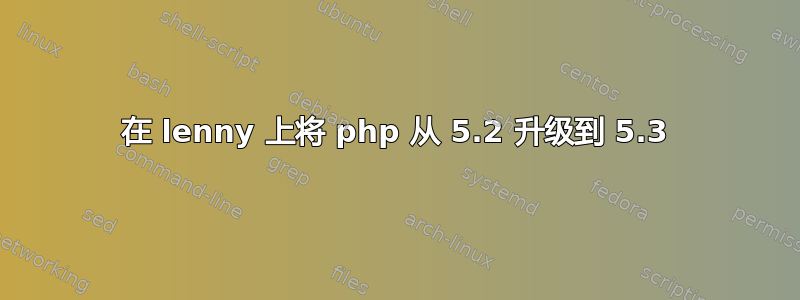 在 lenny 上将 php 从 5.2 升级到 5.3