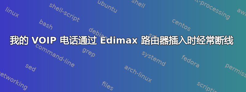 我的 VOIP 电话通过 Edimax 路由器插入时经常断线