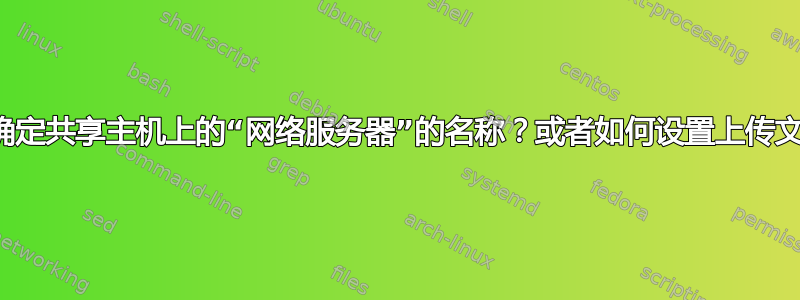 如何确定共享主机上的“网络服务器”的名称？或者如何设置上传文件夹