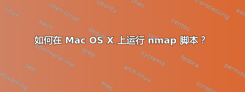 如何在 Mac OS X 上运行 nmap 脚本？