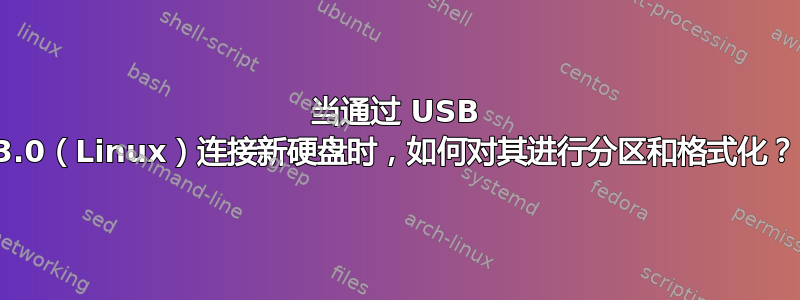 当通过 USB 3.0（Linux）连接新硬盘时，如何对其进行分区和格式化？