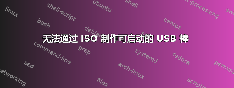 无法通过 ISO 制作可启动的 USB 棒