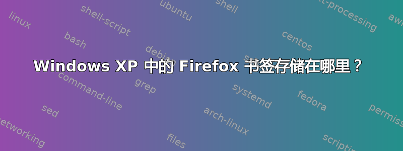 Windows XP 中的 Firefox 书签存储在哪里？