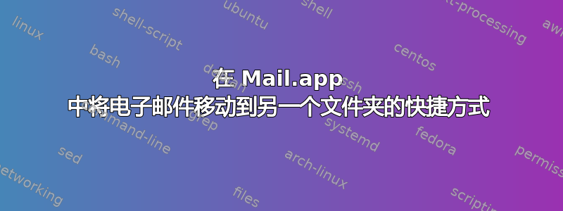 在 Mail.app 中将电子邮件移动到另一个文件夹的快捷方式