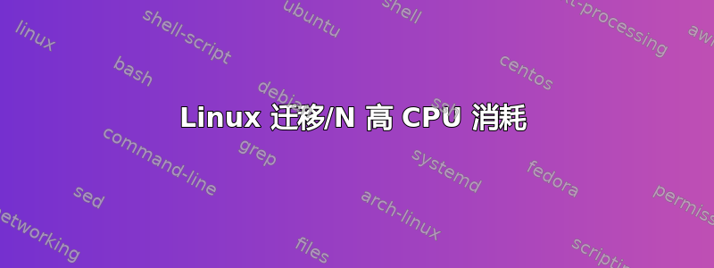 Linux 迁移/N 高 CPU 消耗