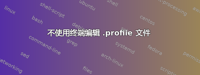 不使用终端编辑 .profile 文件