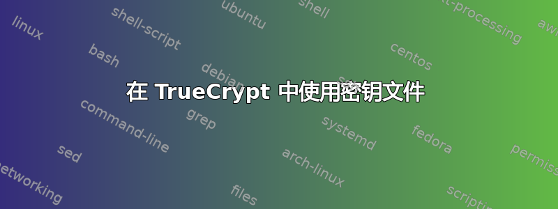 在 TrueCrypt 中使用密钥文件