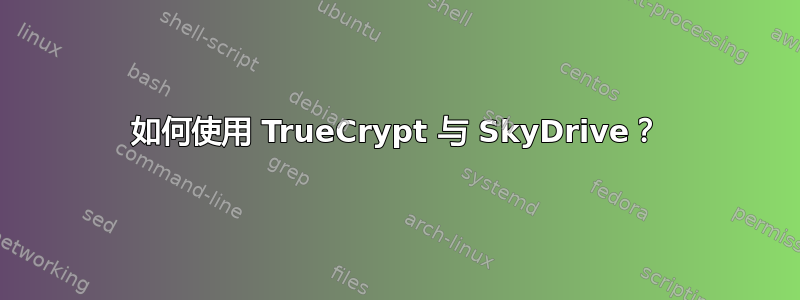 如何使用 TrueCrypt 与 SkyDrive？