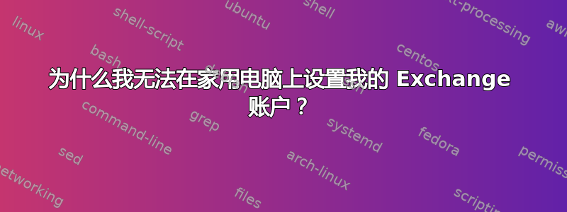 为什么我无法在家用电脑上设置我的 Exchange 账户？