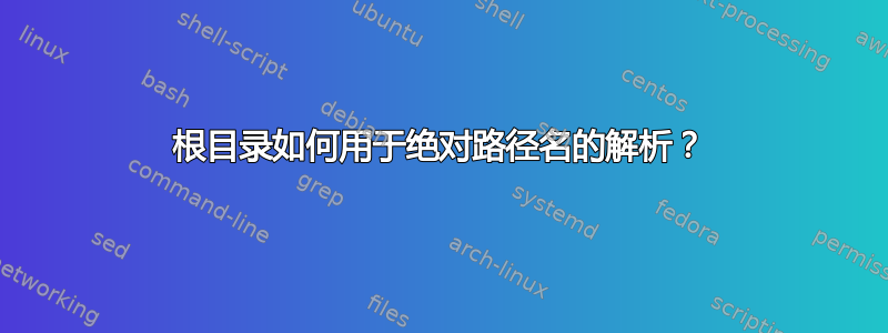 根目录如何用于绝对路径名的解析？