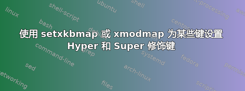 使用 setxkbmap 或 xmodmap 为某些键设置 Hyper 和 Super 修饰键