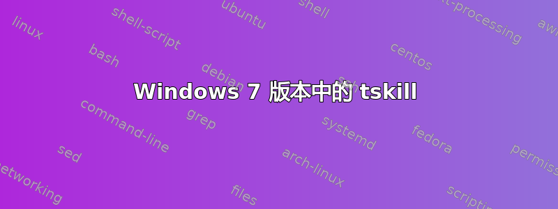 Windows 7 版本中的 tskill