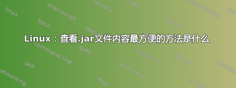 Linux：查看.jar​​文件内容最方便的方法是什么