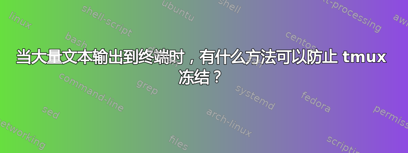 当大量文本输出到终端时，有什么方法可以防止 tmux 冻结？