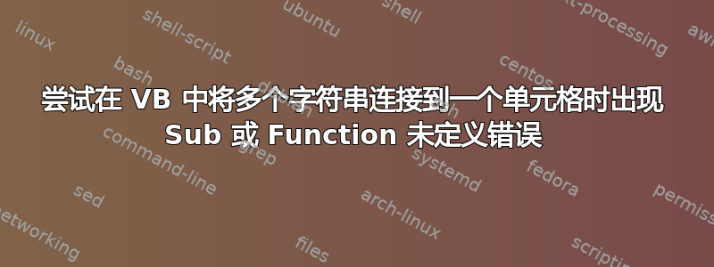 尝试在 VB 中将多个字符串连接到一个单元格时出现 Sub 或 Function 未定义错误