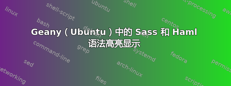 Geany（Ubuntu）中的 Sass 和 Haml 语法高亮显示