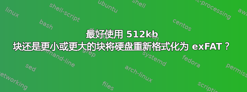 最好使用 512kb 块还是更小或更大的块将硬盘重新格式化为 exFAT？