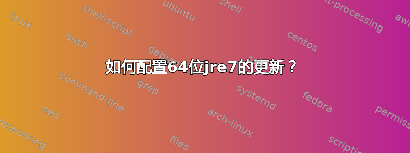 如何配置64位jre7的更新？