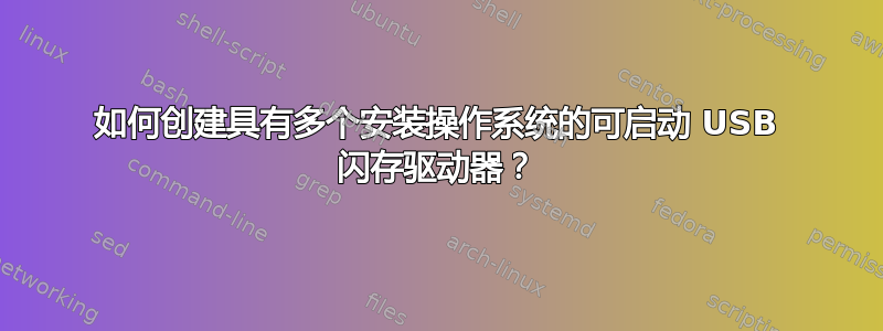 如何创建具有多个安装操作系统的可启动 USB 闪存驱动器？