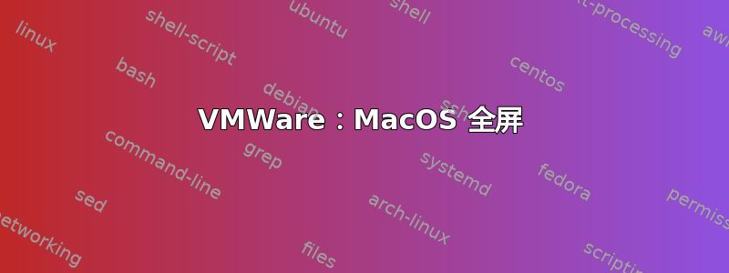 VMWare：MacOS 全屏