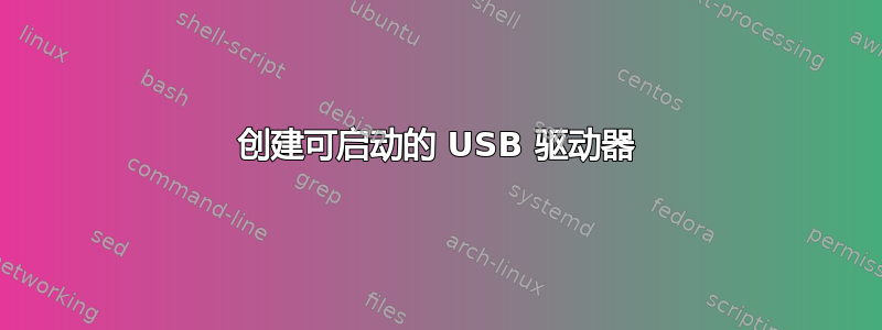 创建可启动的 USB 驱动器