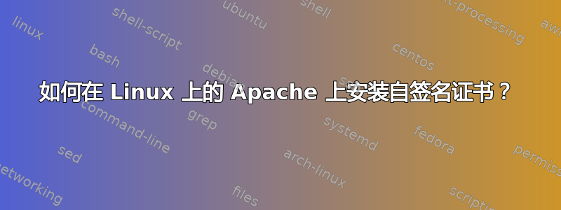 如何在 Linux 上的 Apache 上安装自签名证书？