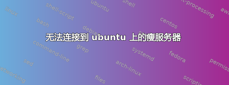 无法连接到 ubuntu 上的瘦服务器