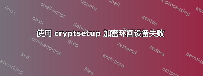 使用 cryptsetup 加密环回设备失败