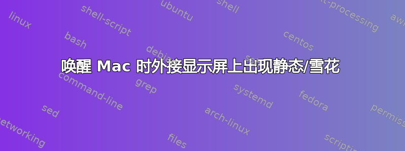 唤醒 Mac 时外接显示屏上出现静态/雪花