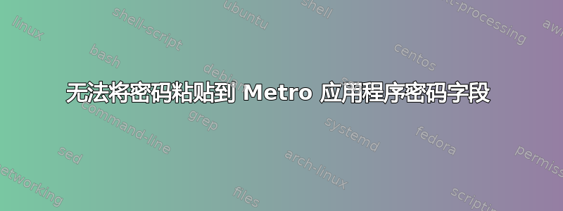 无法将密码粘贴到 Metro 应用程序密码字段