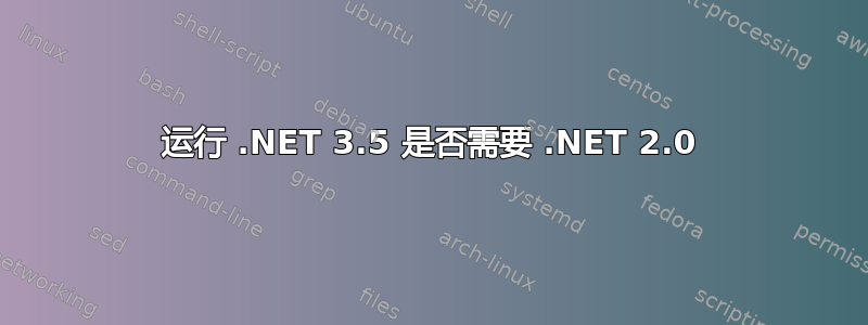 运行 .NET 3.5 是否需要 .NET 2.0