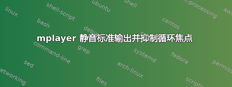 mplayer 静音标准输出并抑制循环焦点