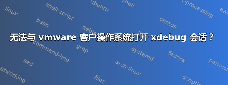 无法与 vmware 客户操作系统打开 xdebug 会话？