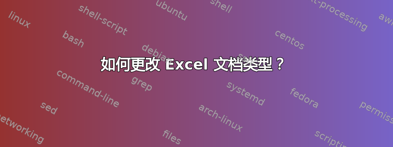 如何更改 Excel 文档类型？