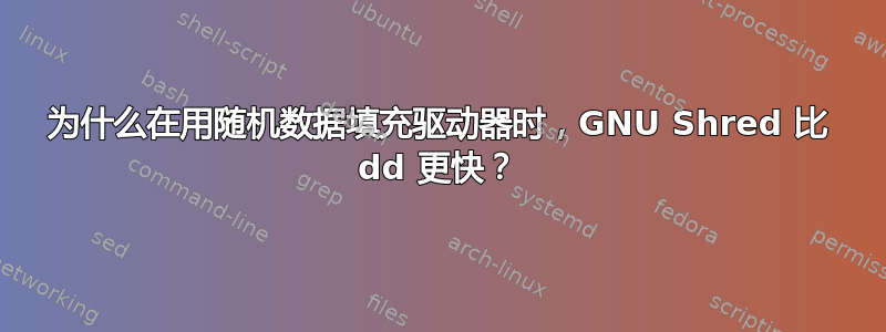 为什么在用随机数据填充驱动器时，GNU Shred 比 dd 更快？