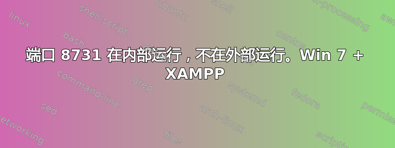 端口 8731 在内部运行，不在外部运行。Win 7 + XAMPP