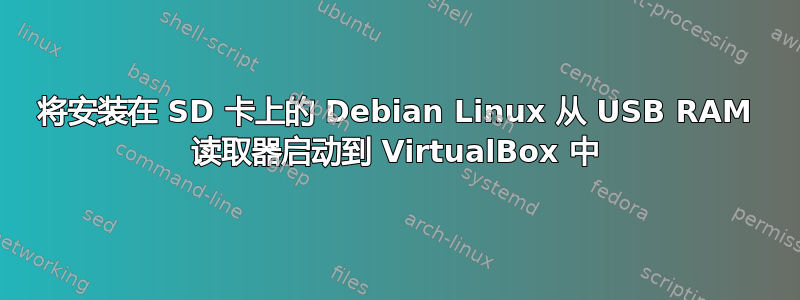 将安装在 SD 卡上的 Debian Linux 从 USB RAM 读取器启动到 VirtualBox 中